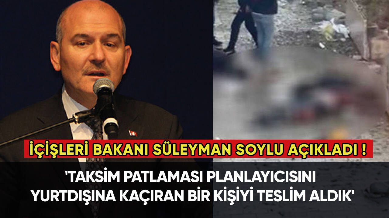 Bakan Soylu açıkladı: Taksim patlamasıyla ilgili son dakika gelişmesi