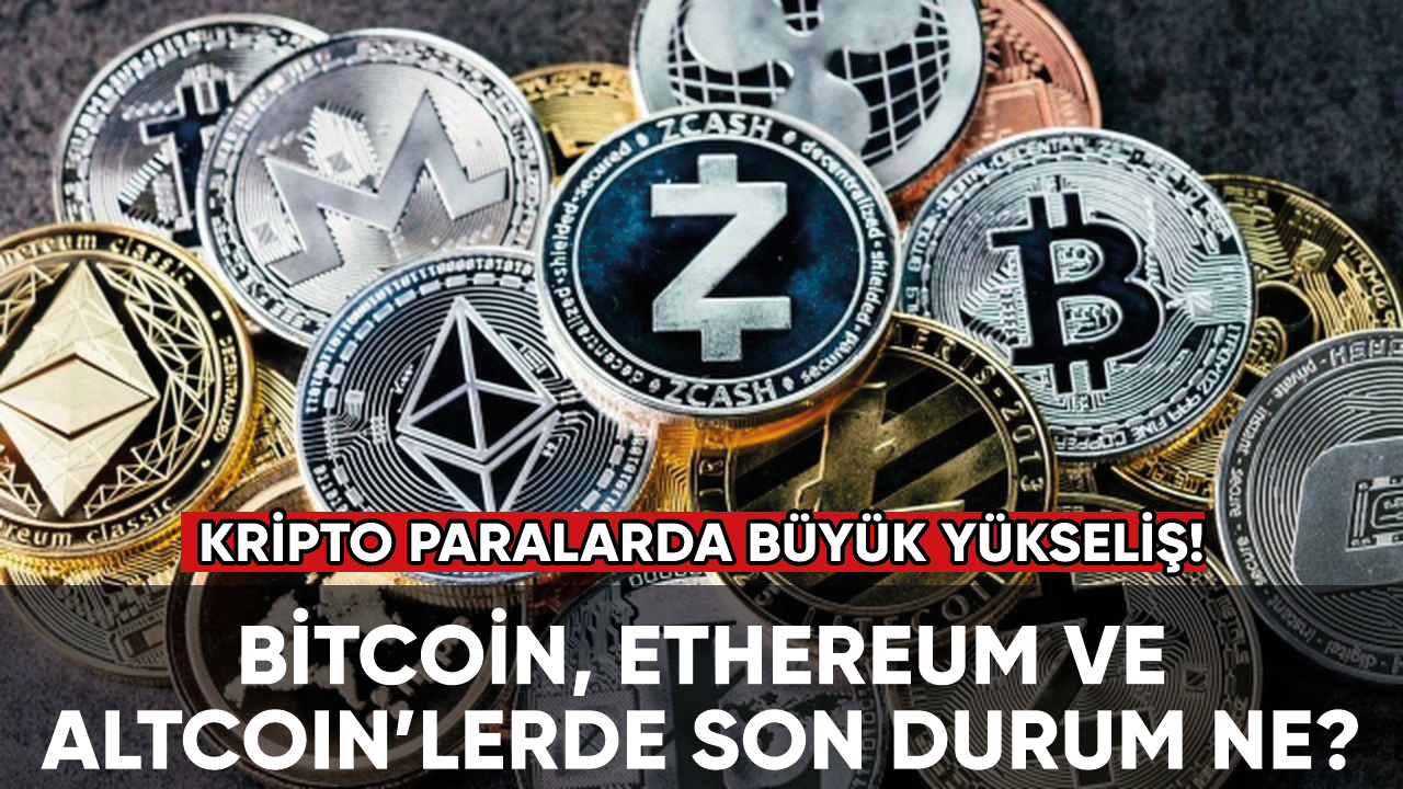 Bitcoin'de yükseliş devam ediyor! Ethereum ve Altcoin’lerde son durum ne?