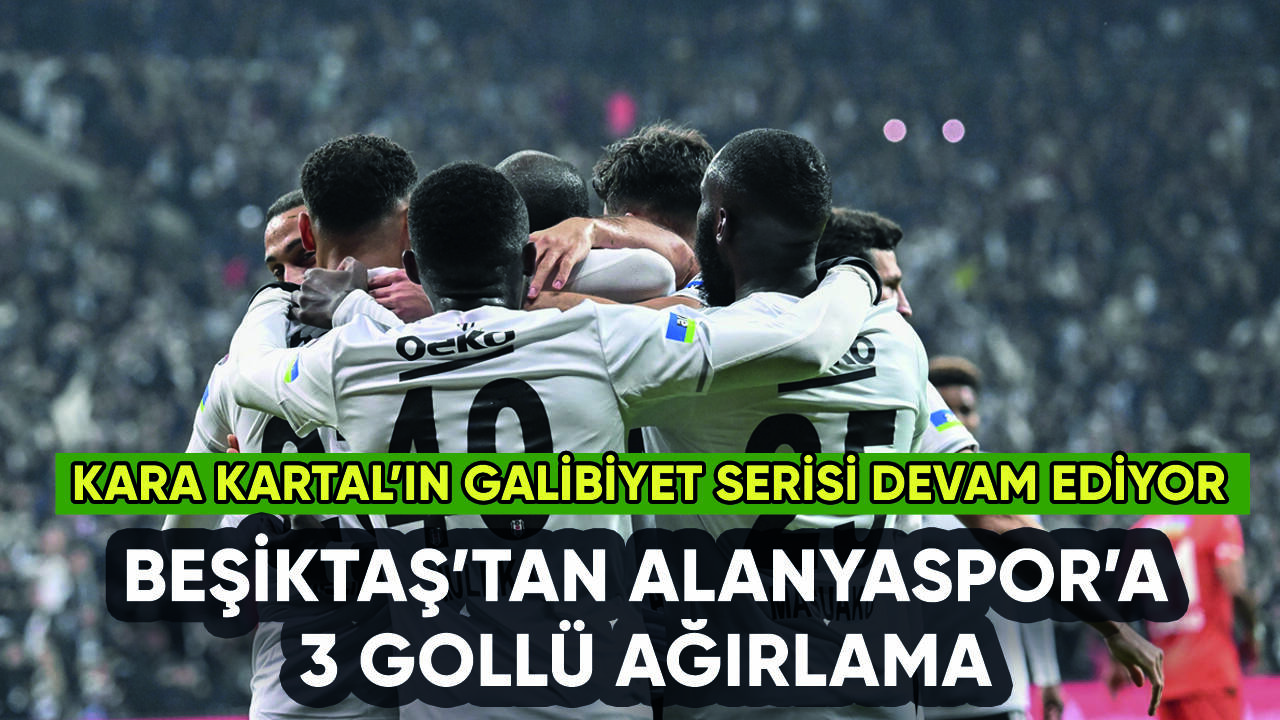 Beşiktaş'tan Alanya'ya 3 gol: Seri devam ediyor