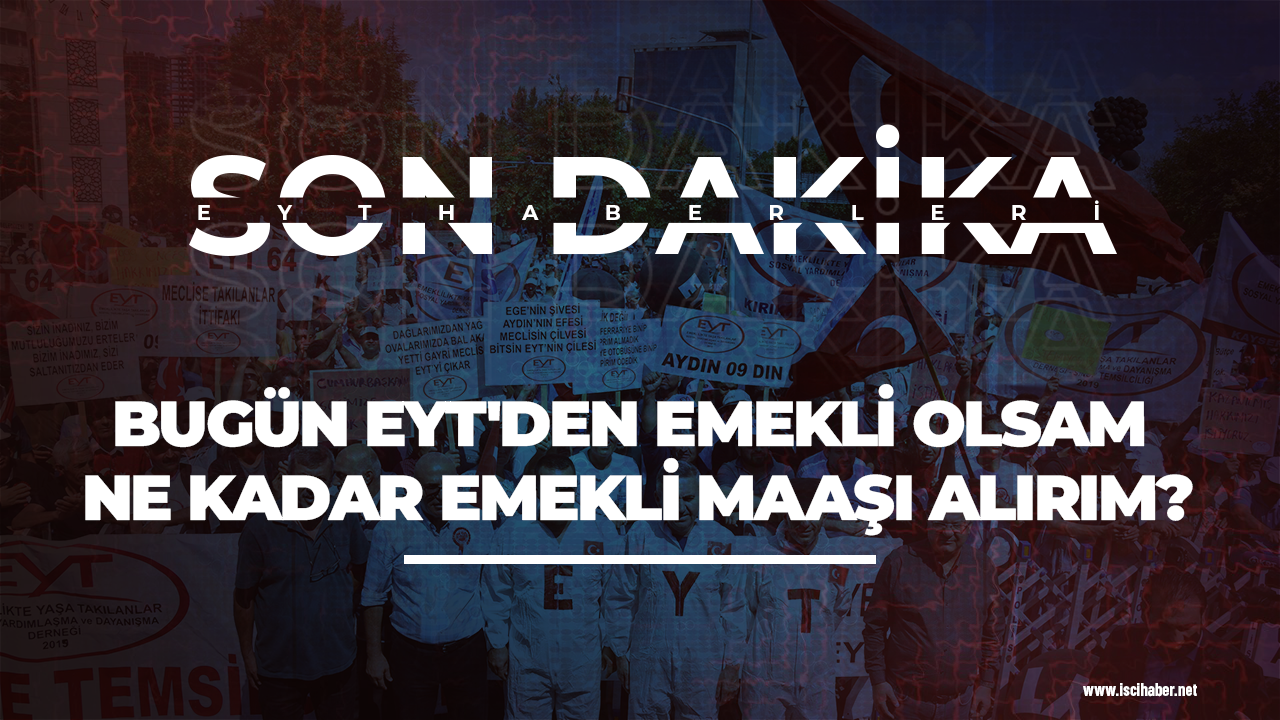 Bugün EYT'den emekli olsam ne kadar emekli maaşı alırım?