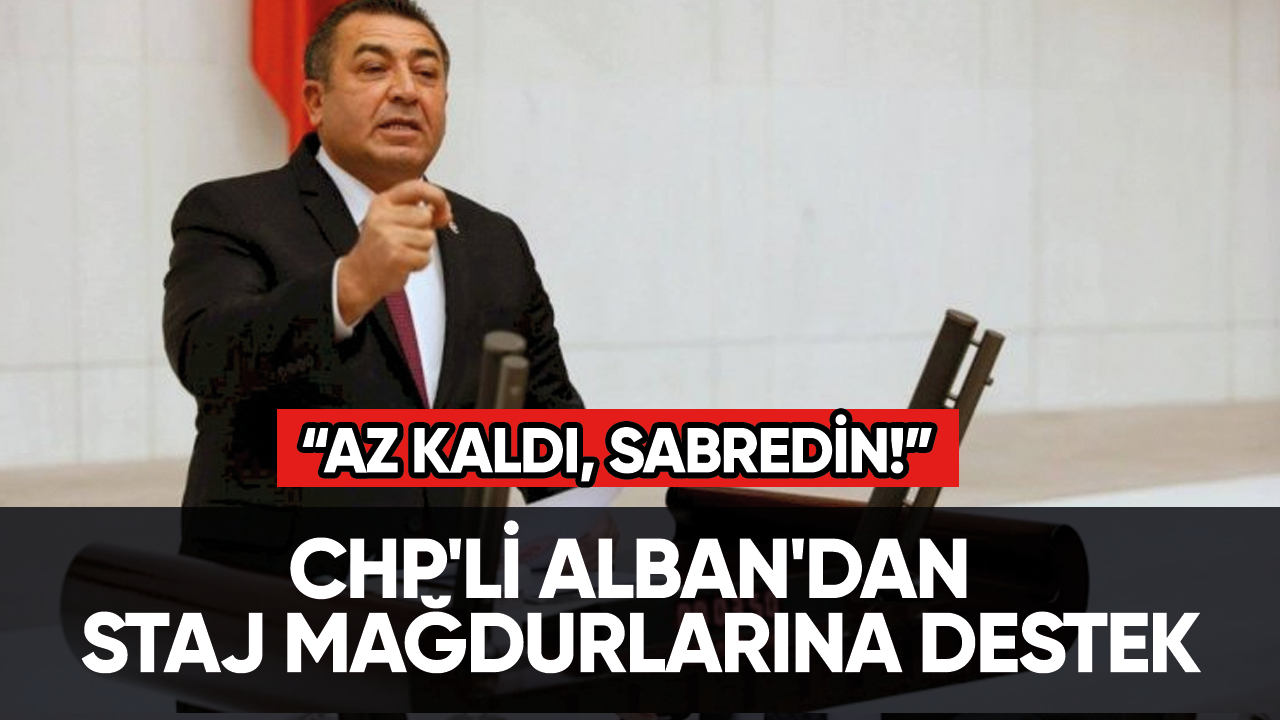 CHP'li Alban'dan staj mağdurlarına destek