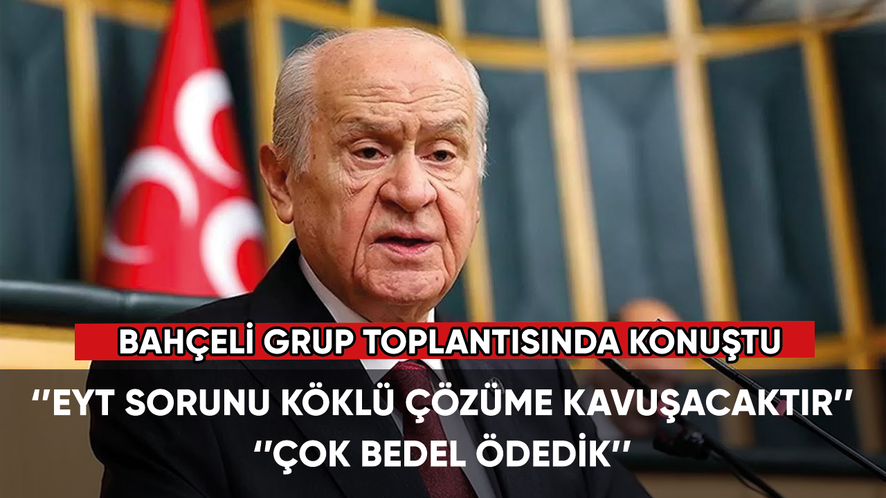 Devlet Bahçeli grup toplantısında konuştu: EYT sorunu köklü çözüme kavuşacaktır