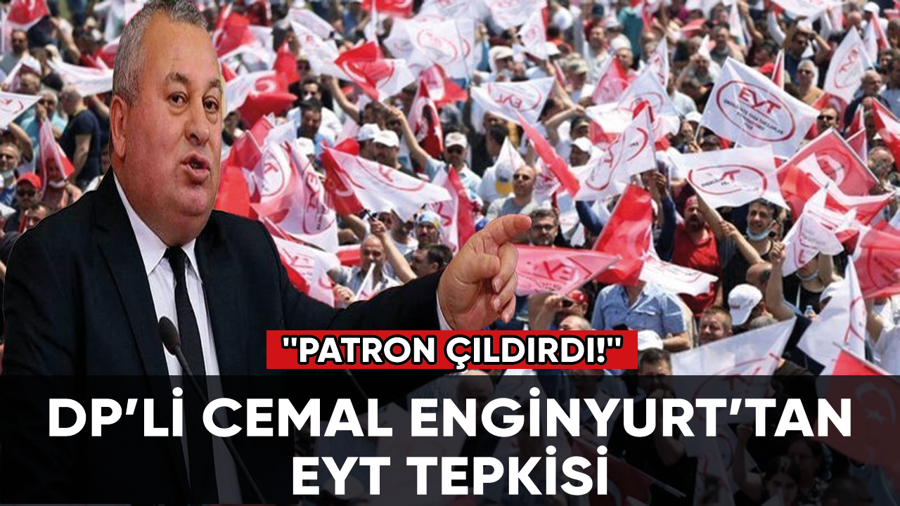 DP’li Cemal Enginyurt’tan EYT tepkisi: Patron çıldırdı!