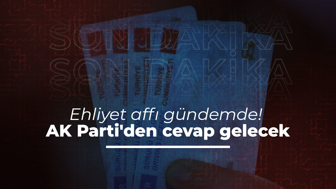 Ehliyet affı gündemde! AK Parti'den cevap gelecek