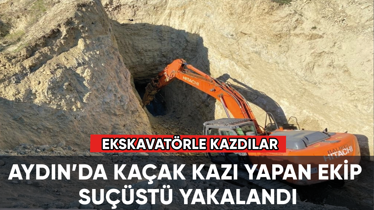 Aydın'da iş makineleriyle kaçak kazı yapan 8 kişi suçüstü yakalandı