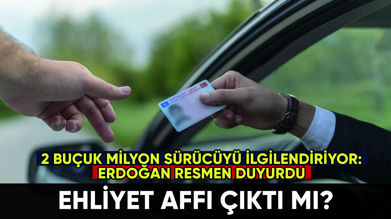 Ehliyet affı çıktı mı? Ehliyet affı kimleri kapsayacak? Hangi cezalar silinecek?