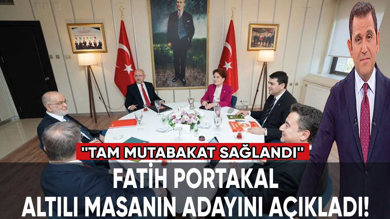 Fatih Portakal, Altılı Masa'nın adayını açıkladı: ''Tam mutabakat sağlandı!''