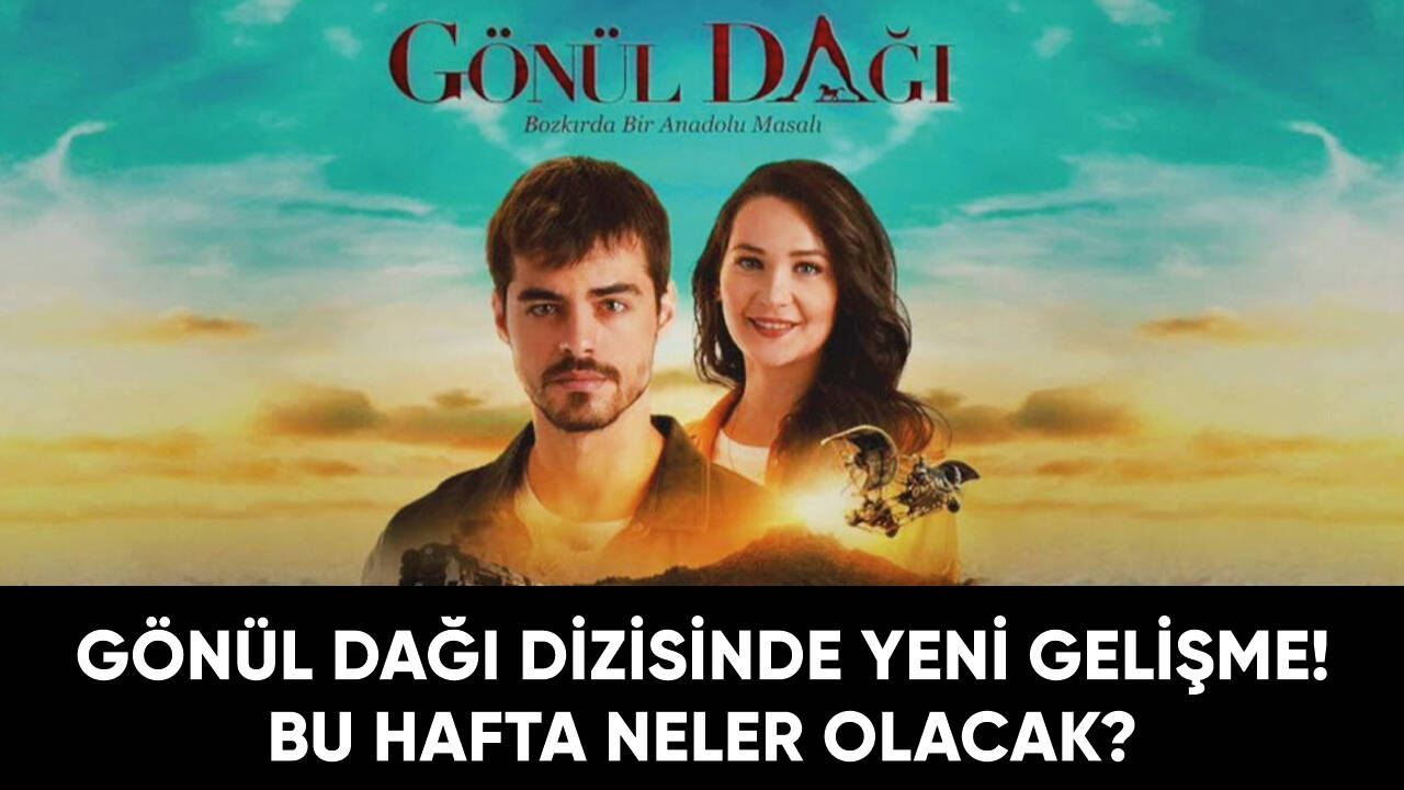 Gönül Dağı dizisinde yeni gelişme!