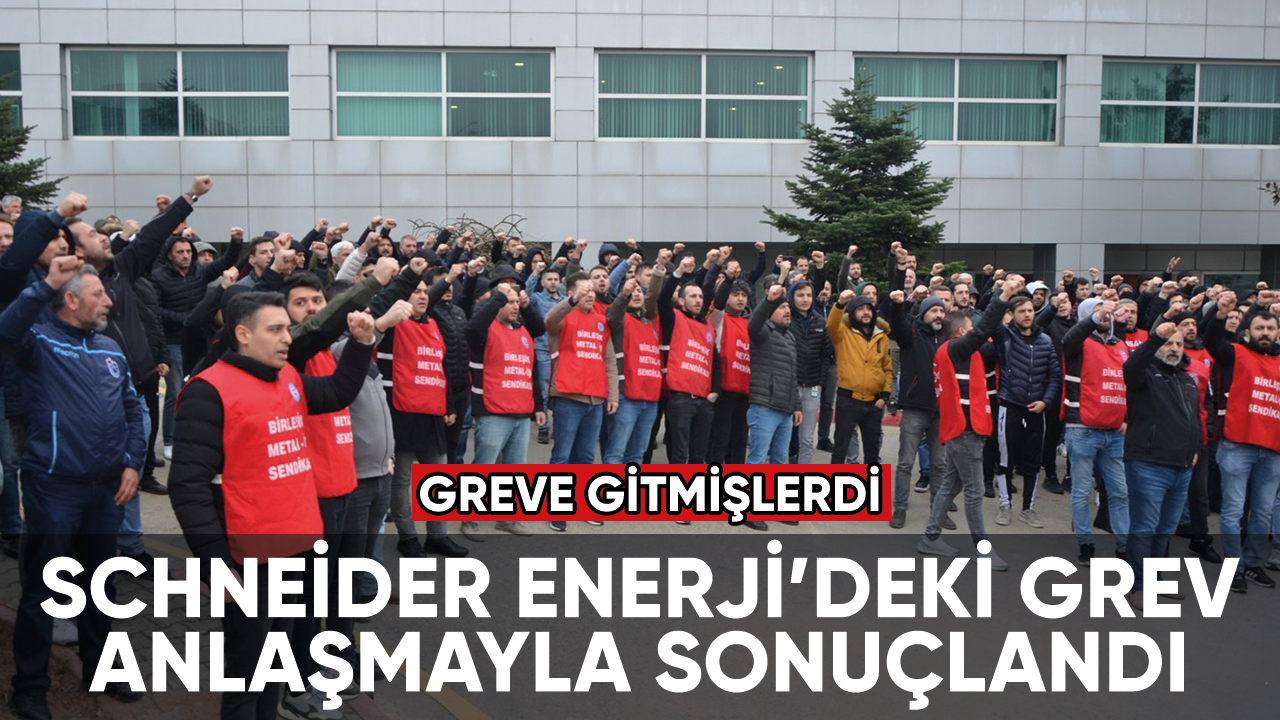 Grev sonuç verdi, Schneider Enerji ile anlaşma sağlandı