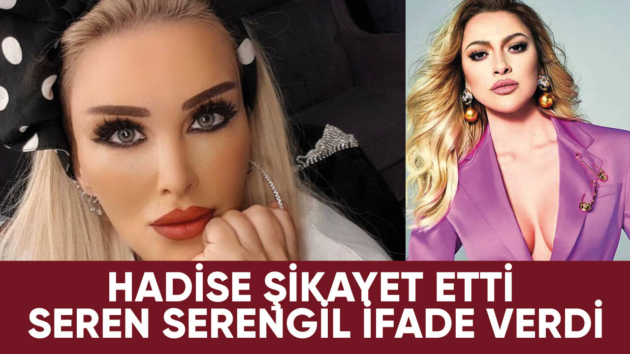 Hadise şikayetçi! Seren Serengil ifade verdi