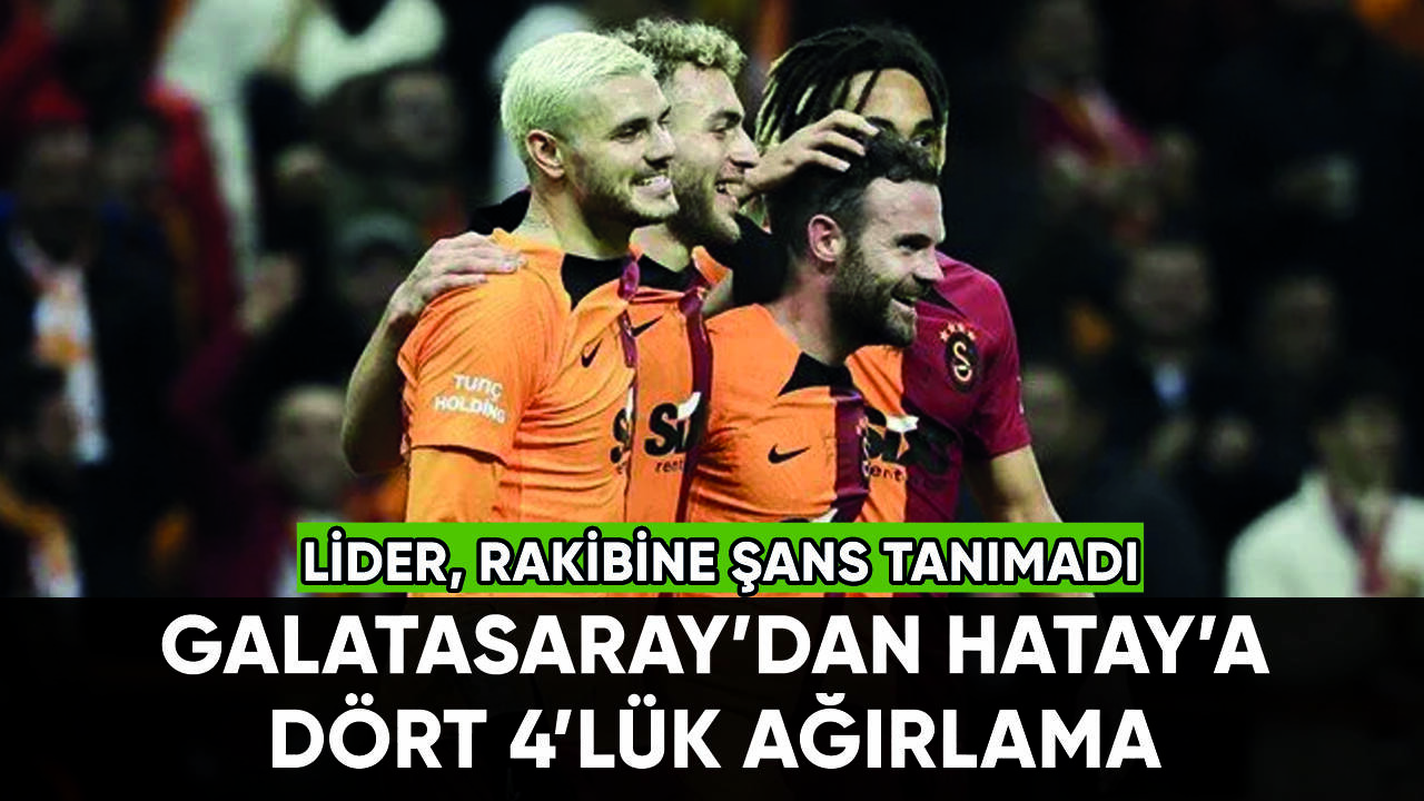 Galatasaray'dan Hatay'a dört 4'lük ağırlama