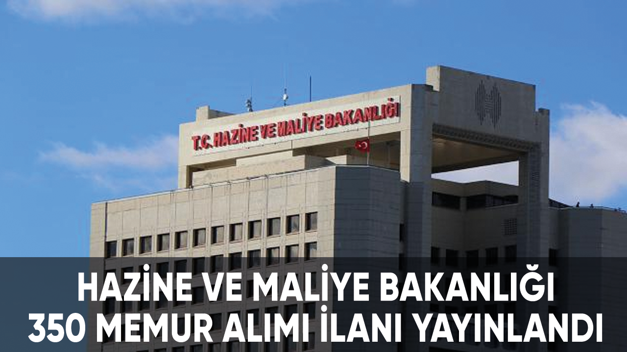 Hazine ve Maliye Bakanlığı 350 memur alımı ilanı yayınlandı