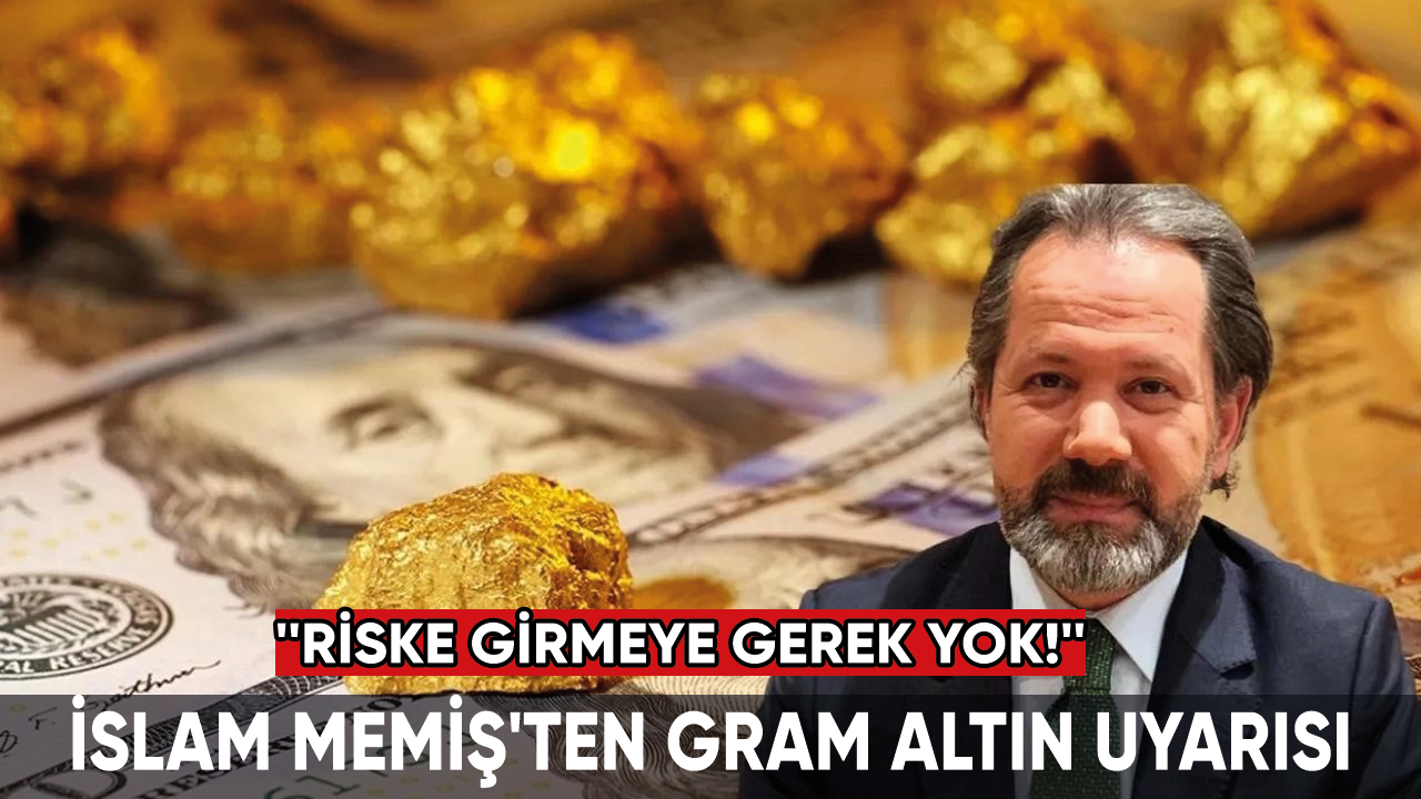 İslam Memiş'ten gram altın uyarısı: Riske girmeye gerek yok!