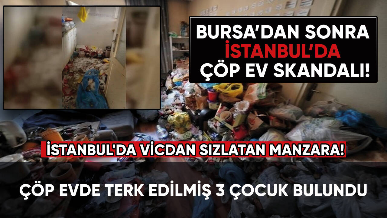 İstanbul'da vicdanları sızlatan manzara! Çöp evde terk edilmiş 3 çocuk bulundu