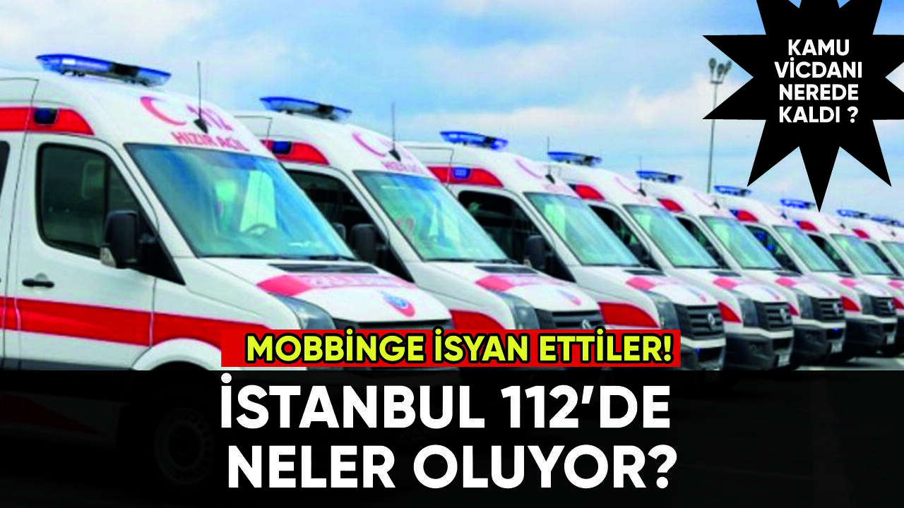 İstanbul 112'de neler oluyor: Ambulans şoförleri isyan etti!