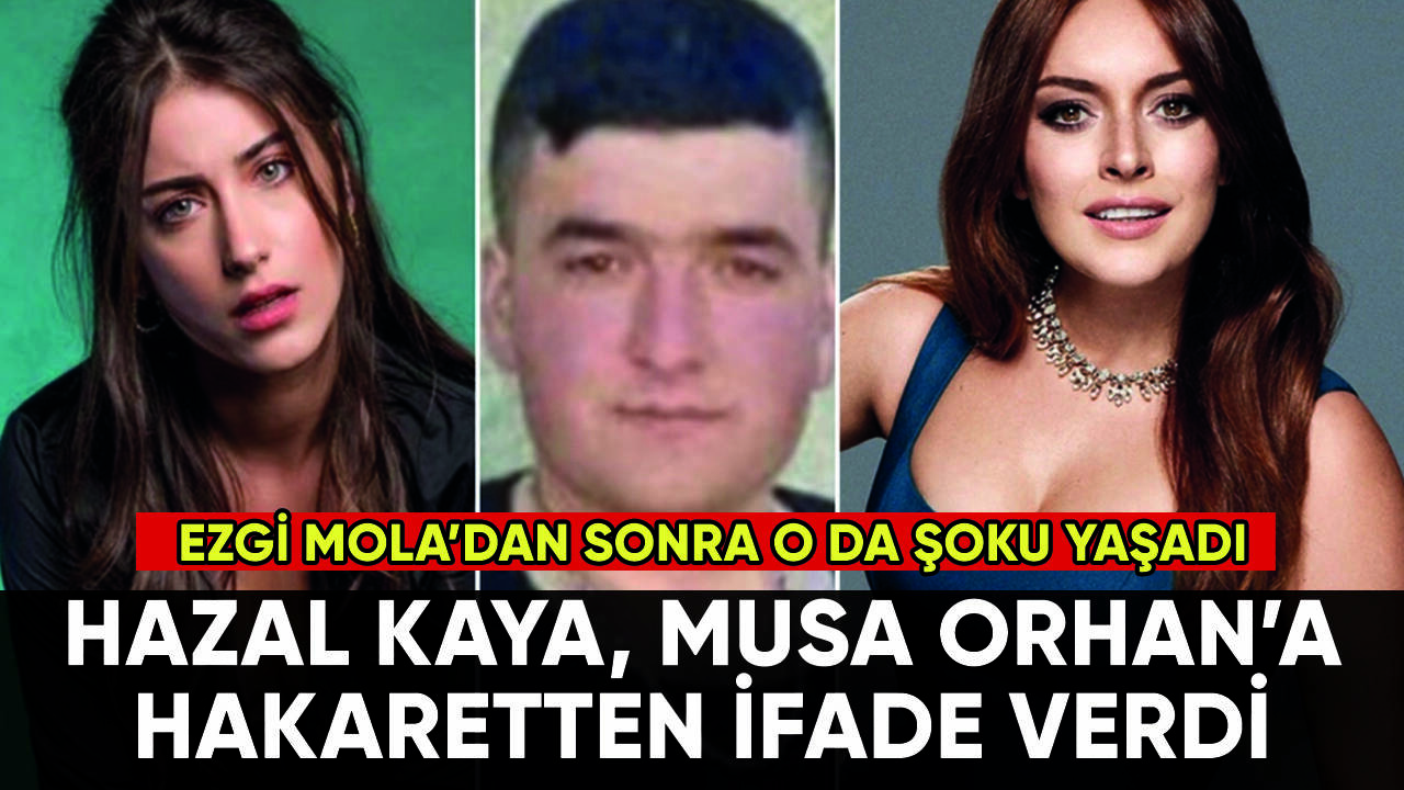 Hazal Kaya'ya, Musa Orhan'a hakaretten ifade şoku