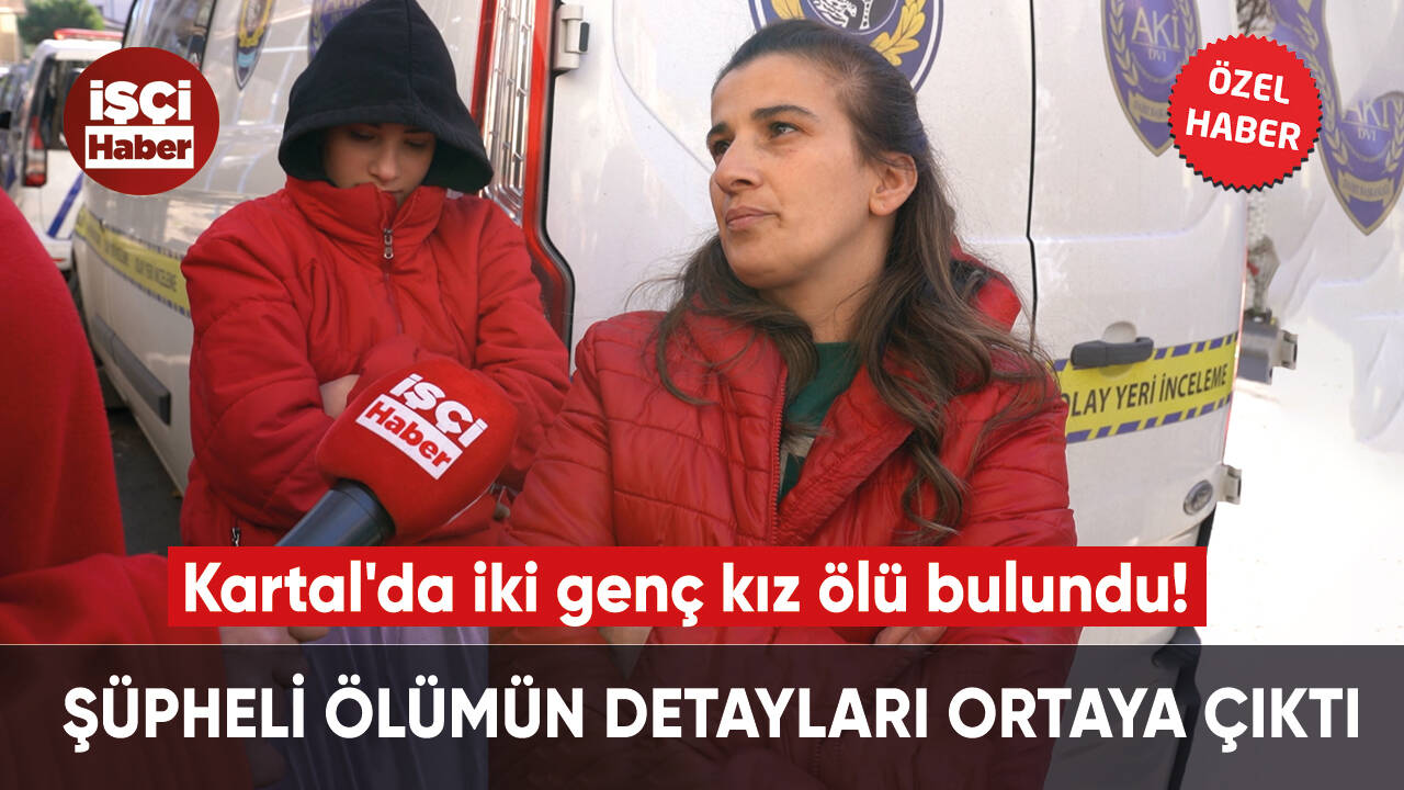 Kartal'da iki genç kız ölü bulundu! Şüpheli ölümün detayları ortaya çıktı