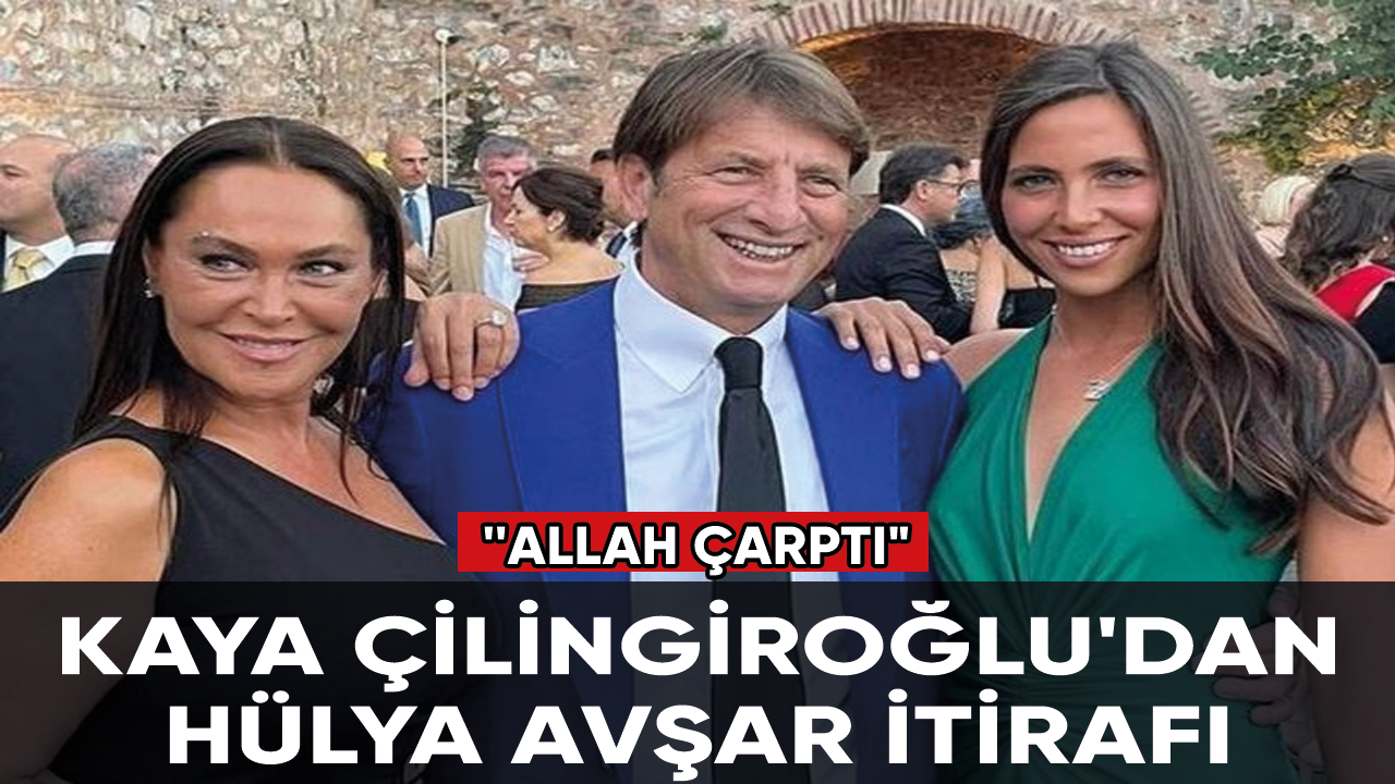 Kaya Çilingiroğlu'dan Hülya Avşar itirafı: ''Allah çarptı"