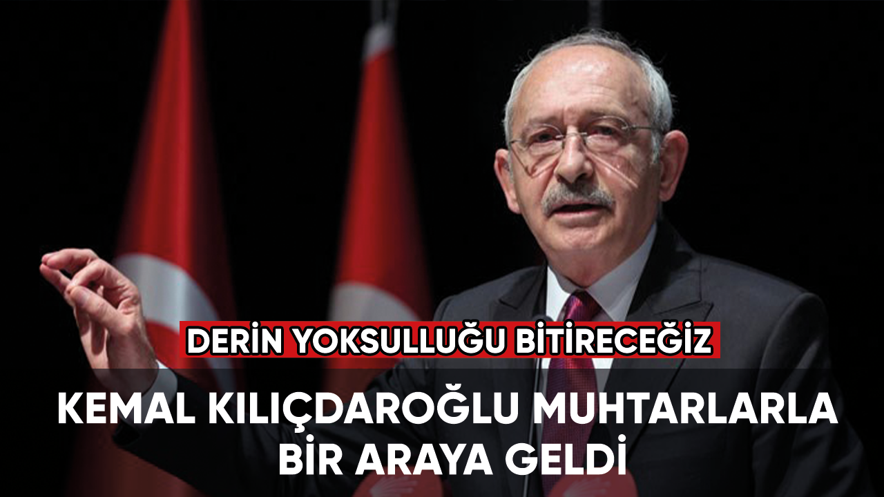 Kemal Kılıçdaroğlu muhtarlarla bir araya geldi