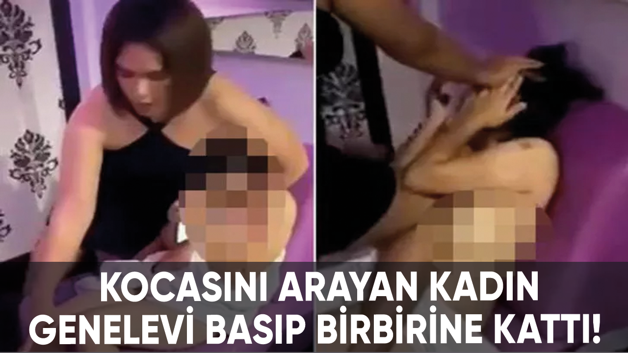 Kocasını arayan kadın genelevi basıp birbirine kattı!