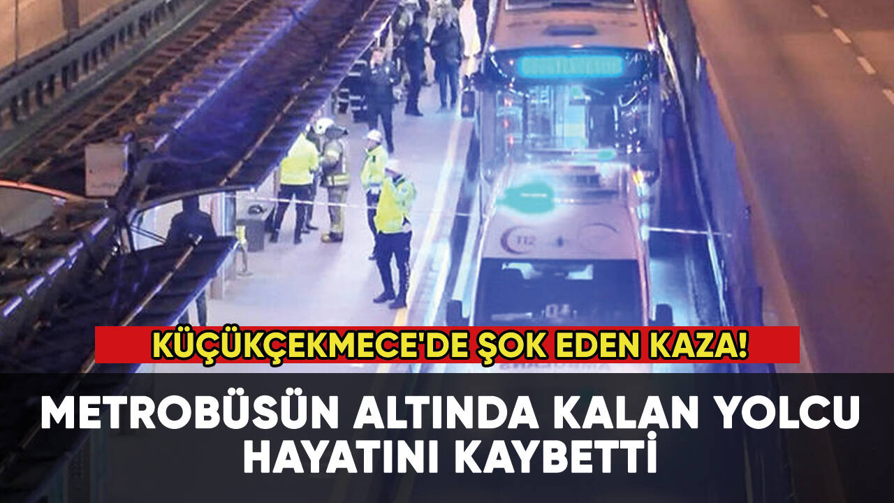 Küçükçekmece'de şok eden kaza: Metrobüsün altında kalan yolcu hayatını kaybetti