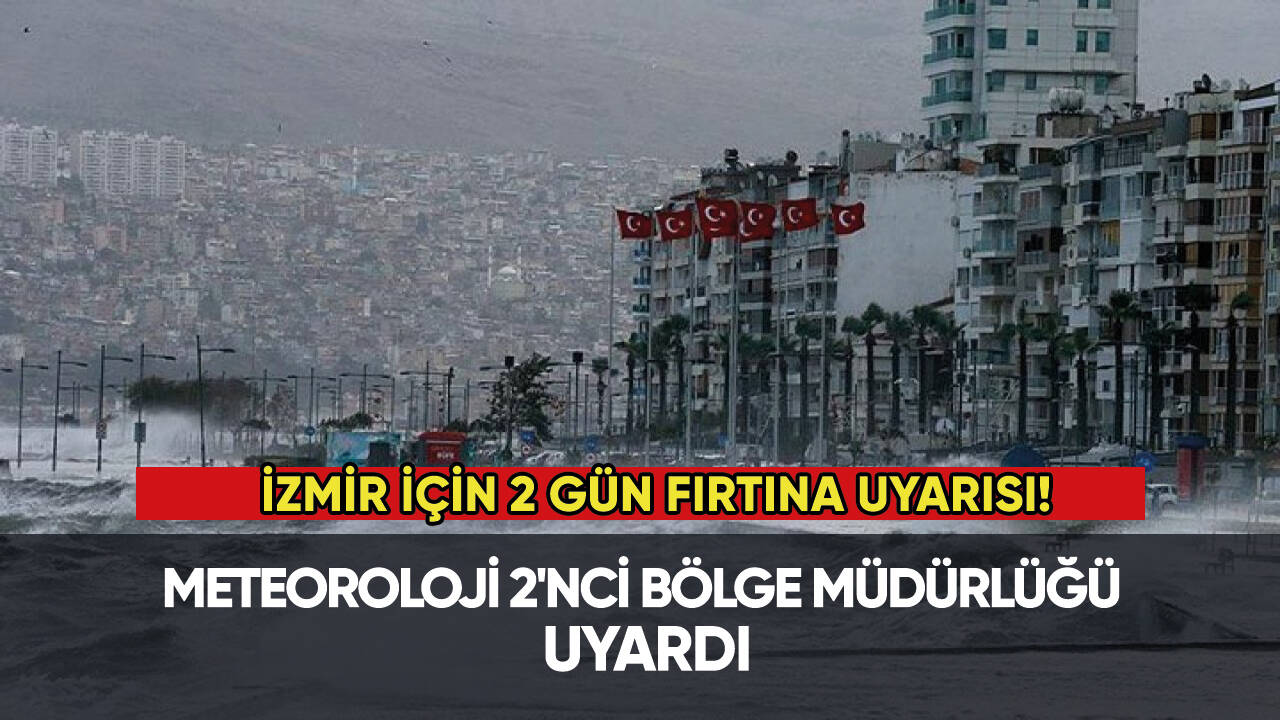 Meteoroloji 2'nci Bölge Müdürlüğü'nden uyarı: İzmir için 2 gün fırtına uyarısı!