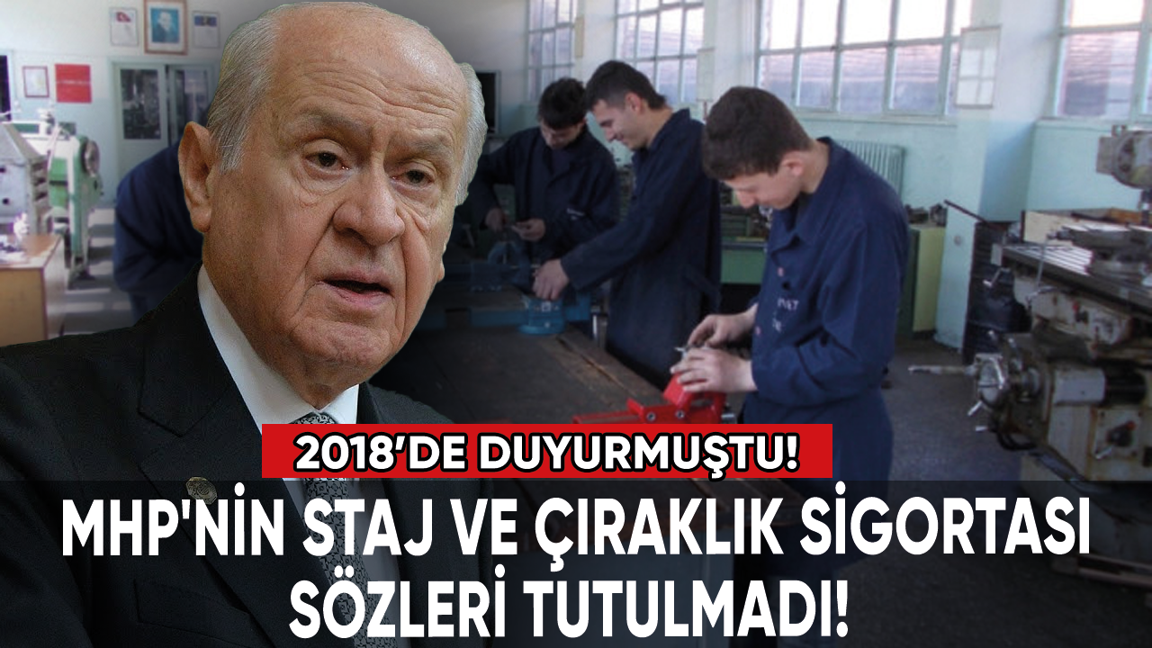 MHP'nin 2018'de verdiği staj ve çıraklık sigortası sözleri tutulmadı!