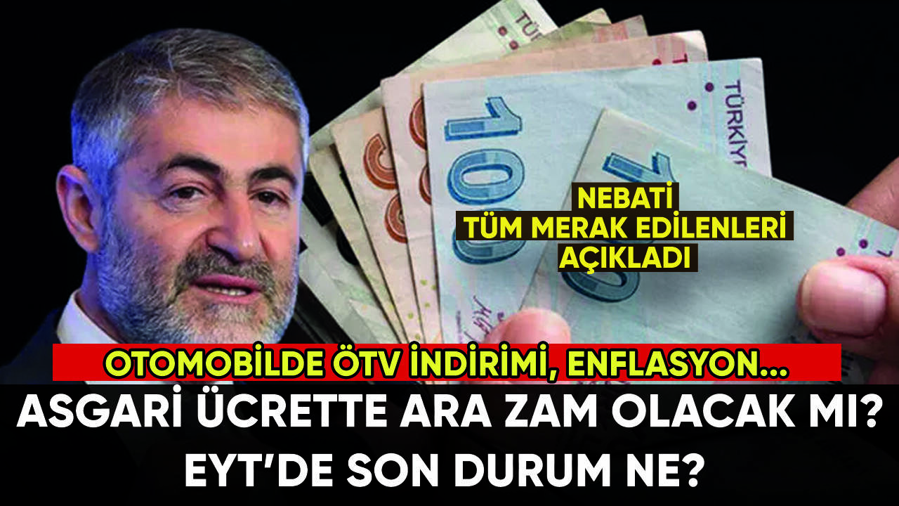 Asgari ücrette ara zam olacak mı? EYT'de son durum ne? Nebati açıkladı