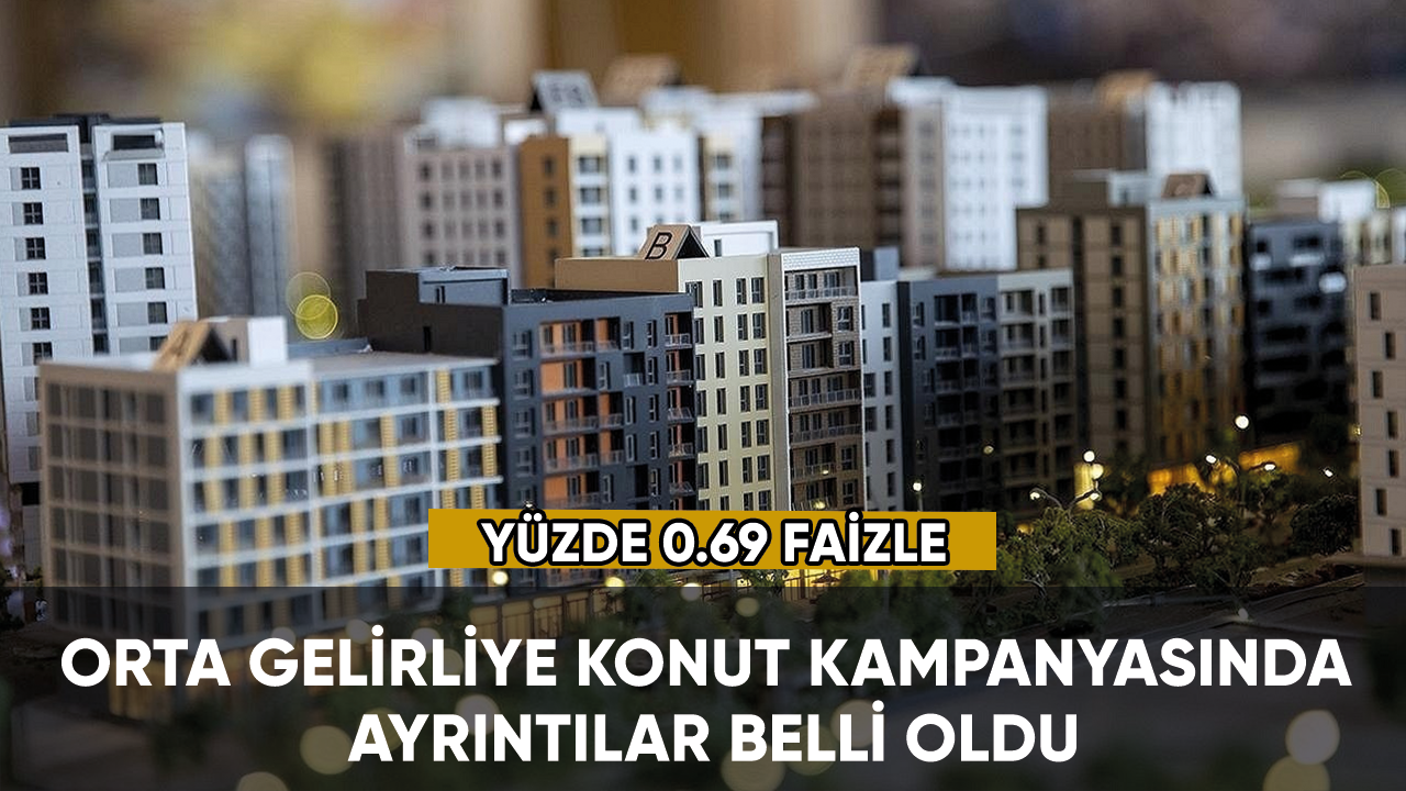 Orta gelirliye konut kampanyasının detayları belli oldu