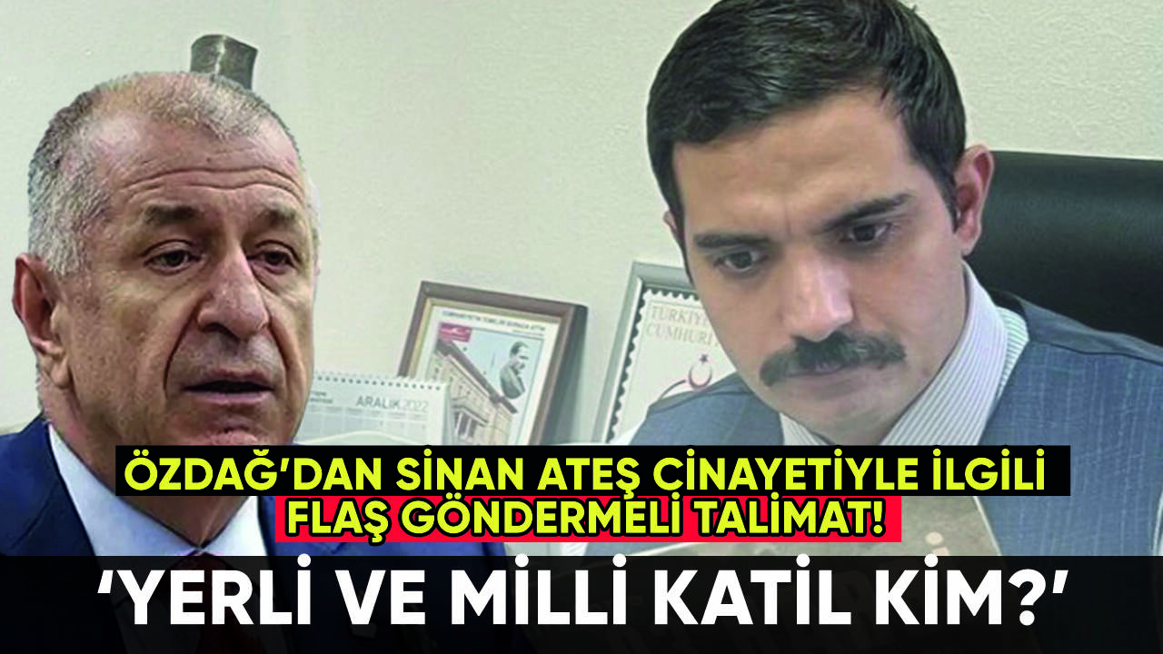 Özdağ'dan Sinan Ateş'le ilgili flaş talimat: 'Yerli ve milli katil kim?'