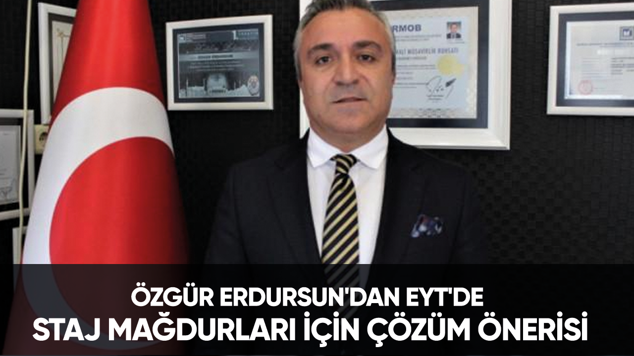 Özgür Erdursun'dan EYT'de staj mağdurları için çözüm önerisi