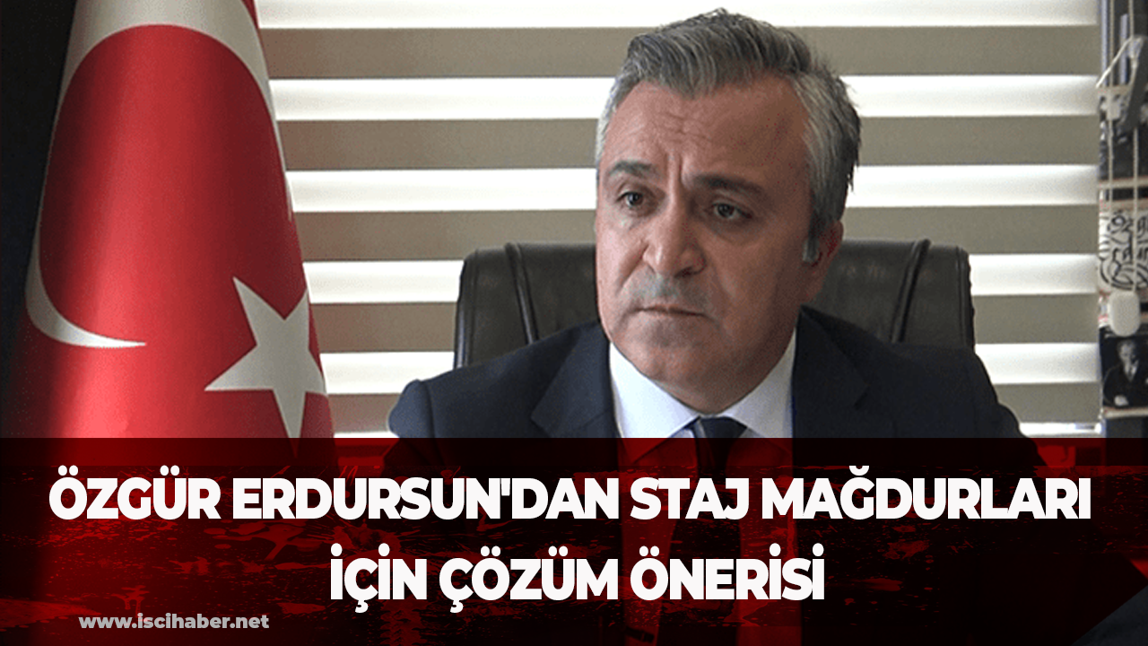 Özgür Erdursun'dan staj mağdurları için çözüm önerisi