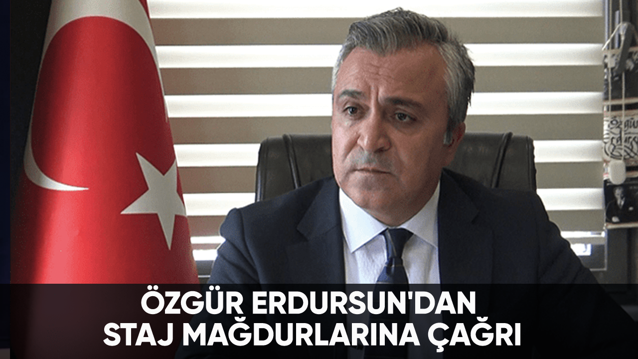 Özgür Erdursun'dan staj mağdurlarına çağrı