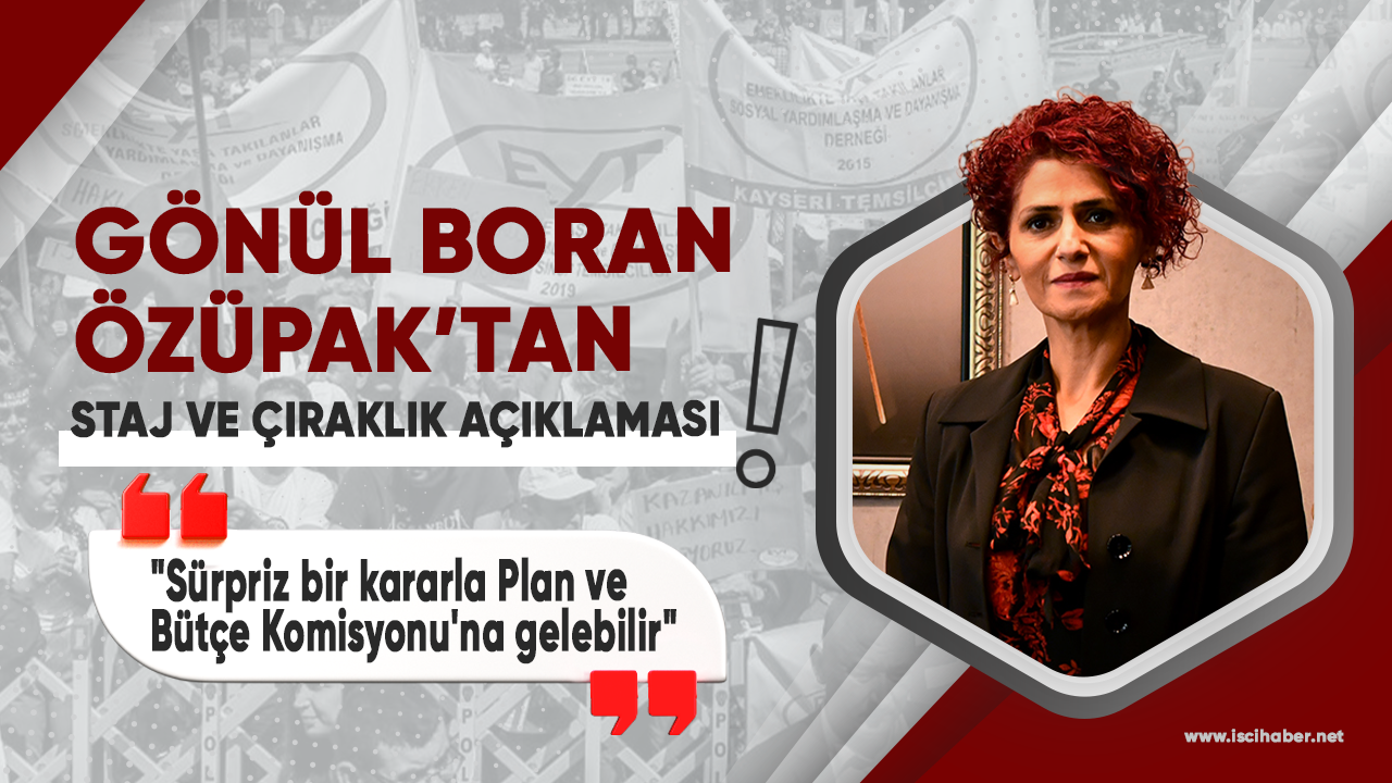 Özüpak'tan staj ve çıraklık açıklaması: "Sürpriz bir kararla Plan ve Bütçe Komisyonu'na gelebilir"