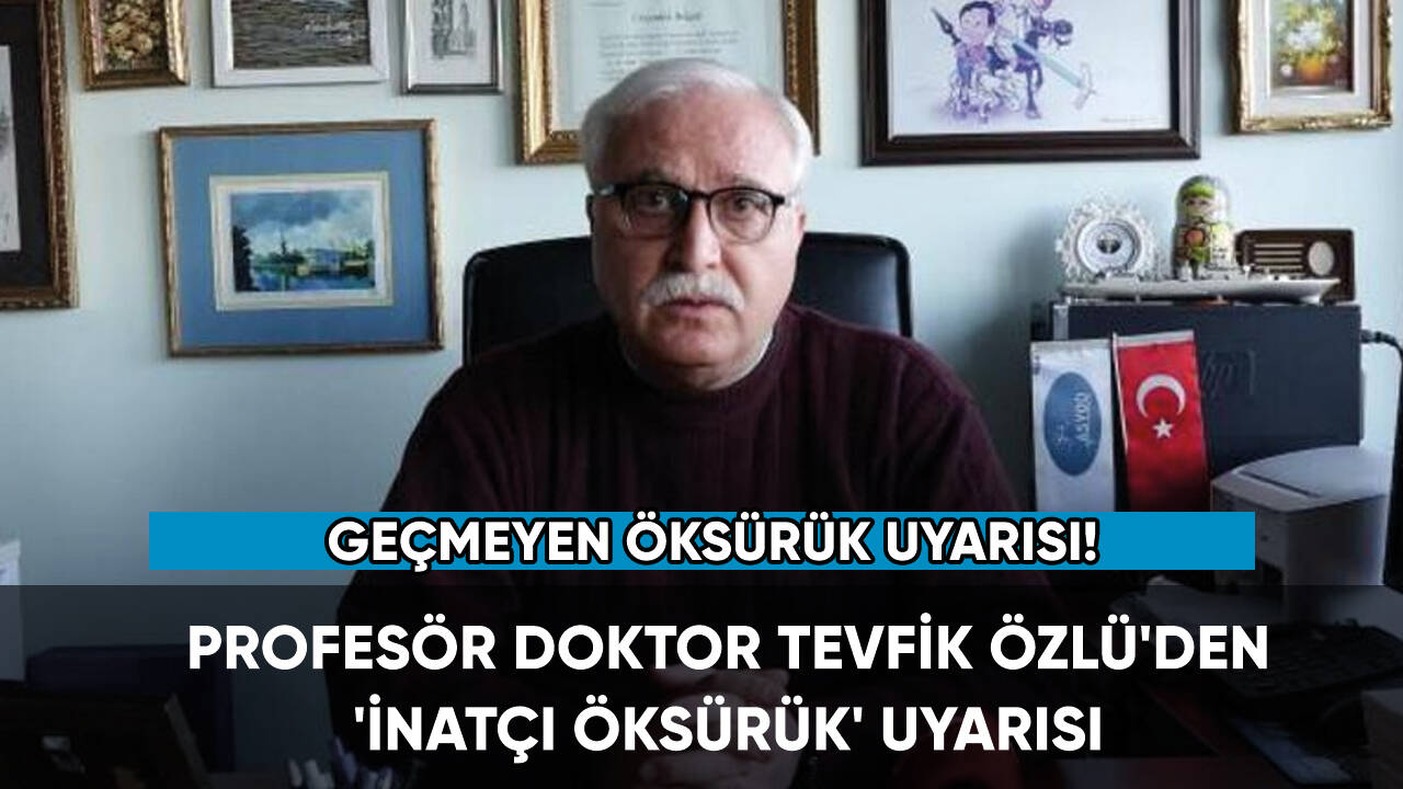 Prof. Dr. Tevfik Özlü'den 'inatçı öksürük' uyarısı