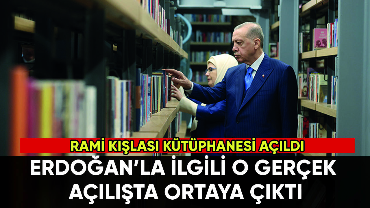 Rami Kütüphanesi açıldı: Erdoğan'la ilgili o gerçek ortaya çıktı