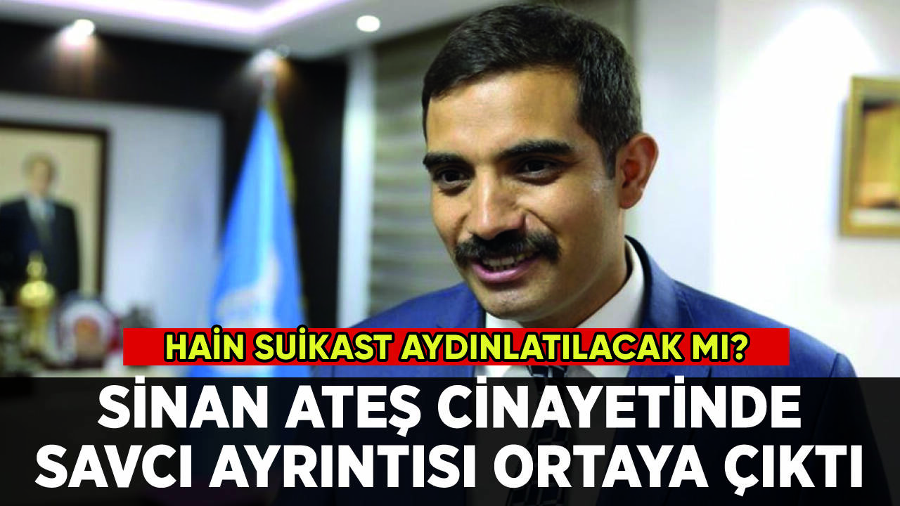 Sinan Ateş cinayetinde flaş gelişme: Savcı ayrıntısı ortaya çıktı