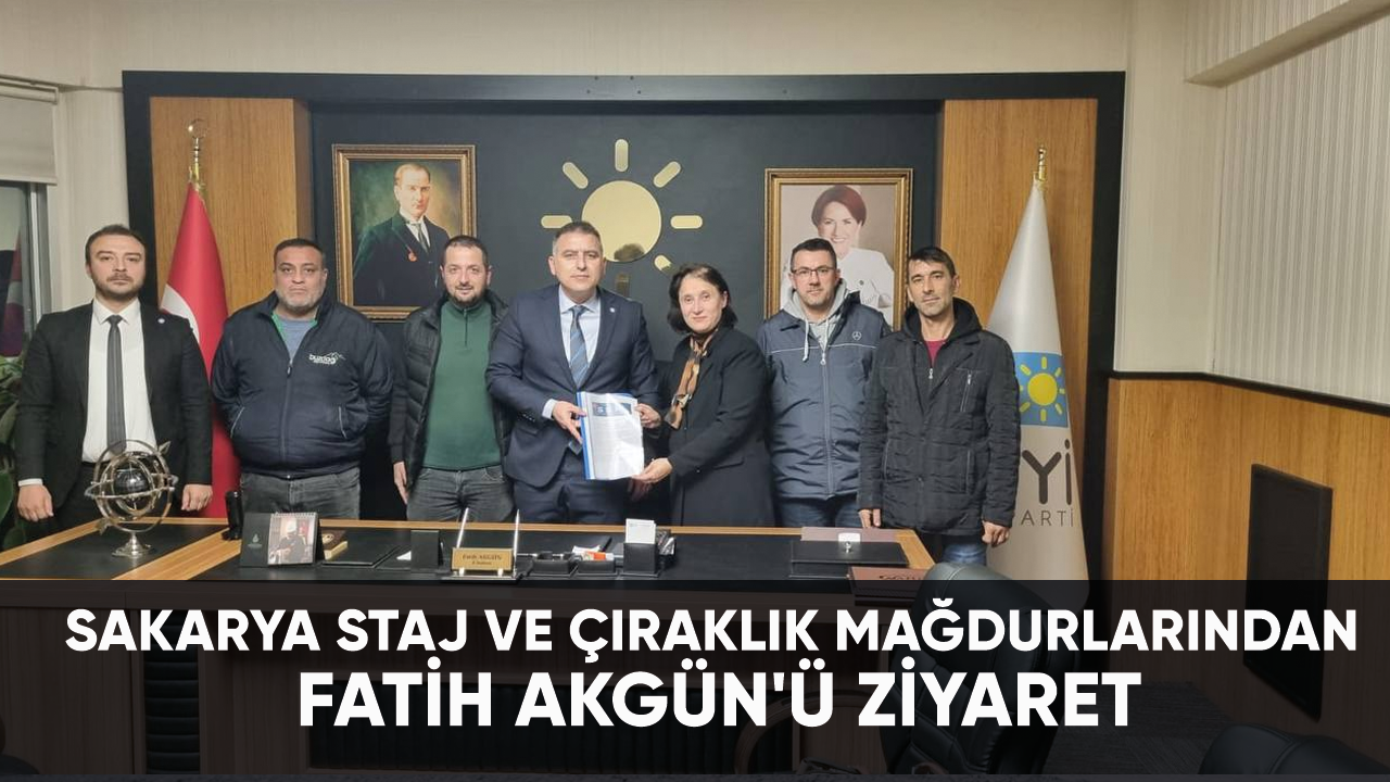 Sakarya Staj ve Çıraklık Mağdurlarından Fatih Akgün'ü ziyaret