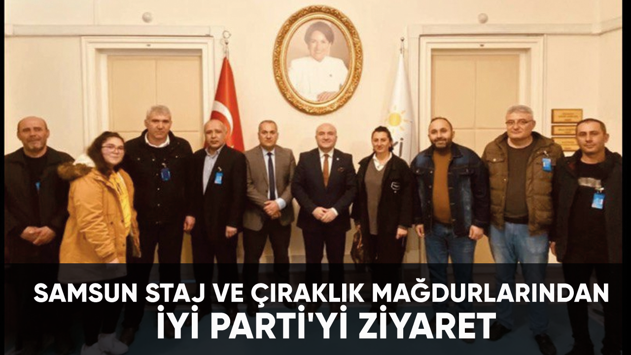 Samsun staj ve çıraklık mağdurlarından İYİ Parti'yi ziyaret