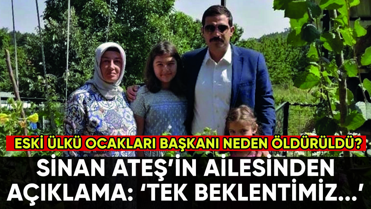 Öldürülen Sinan Ateş'in ailesinden açıklama