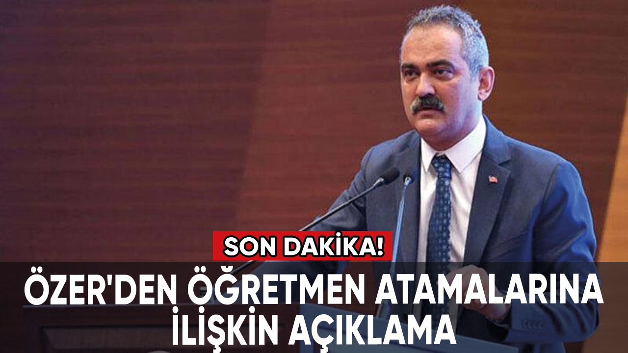 Son dakika! Bakan Özer'den öğretmen atamalarına ilişkin açıklama