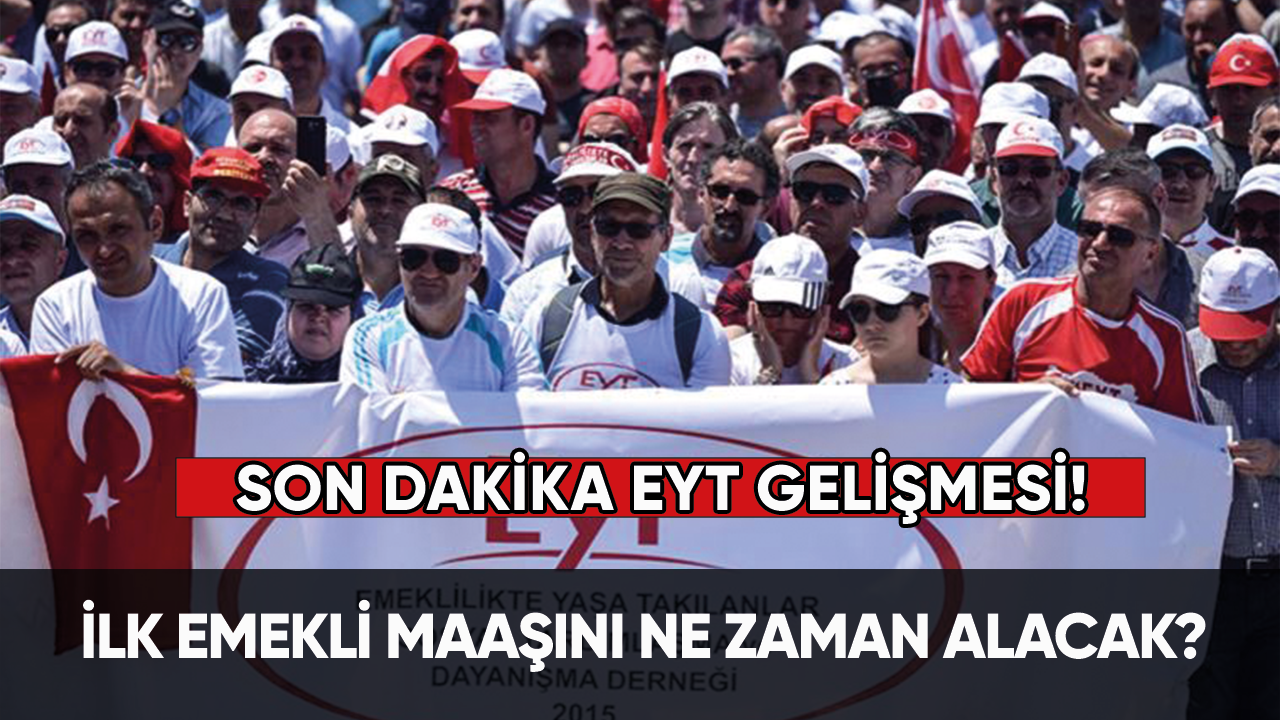 Son dakika EYT gelişmesi! İlk emekli maaşını ne zaman alacak?