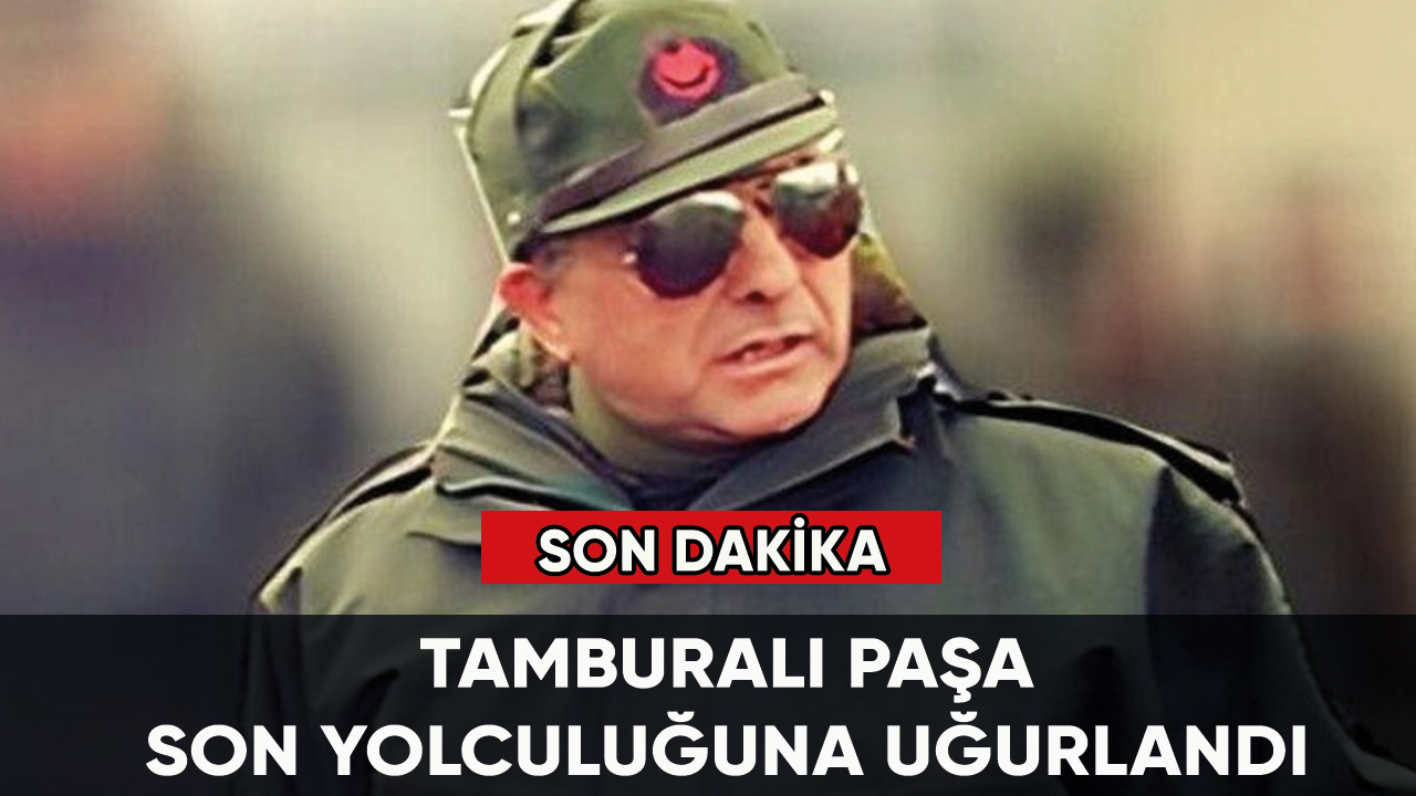 Son dakika... Tamburalı Paşa son yolculuğuna uğurlandı