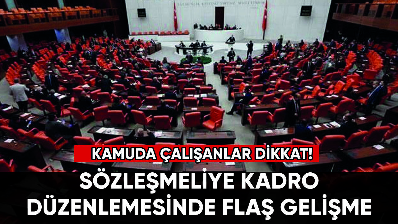 Sözleşmeliye kadro düzenlemesinde flaş gelişme: İşte son durum