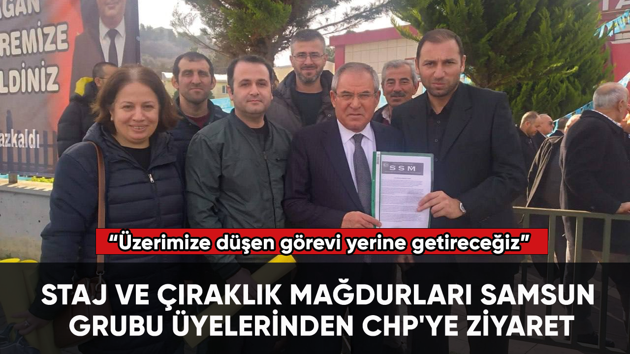 Staj ve Çıraklık Mağdurları Samsun grubu üyelerinden CHP'ye ziyaret