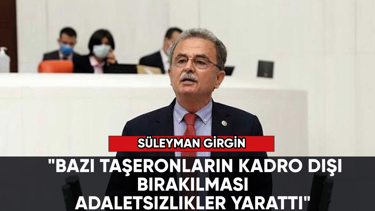 Süleyman Girgin: "Bazı taşeronların kadro dışı bırakılması adaletsizlikler yarattı"