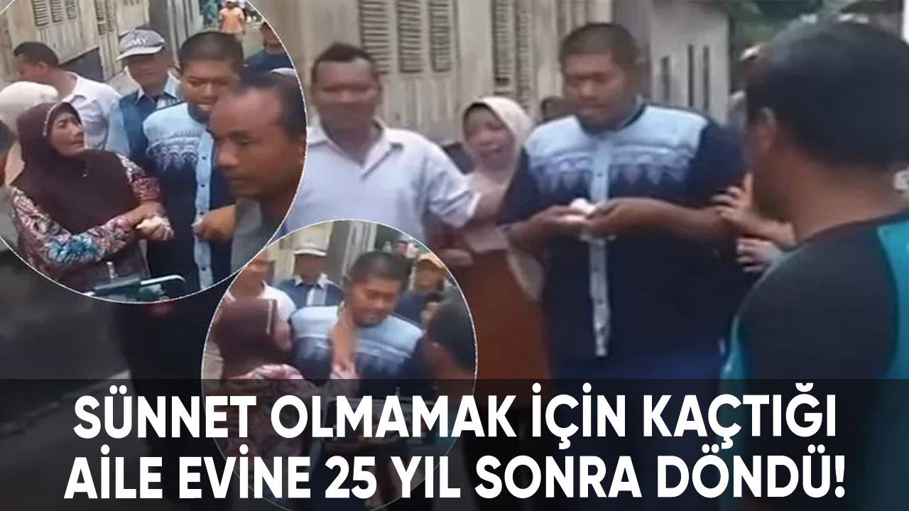 Sünnet olmamak için kaçtığı aile evine 25 yıl sonra döndü!