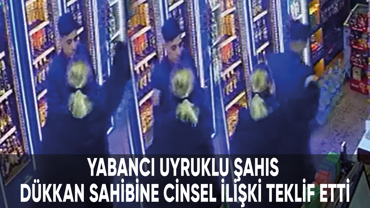 Tekel bayisine giren yabancı uyruklu şahıs, dükkan sahibine cinsel ilişki teklif etti