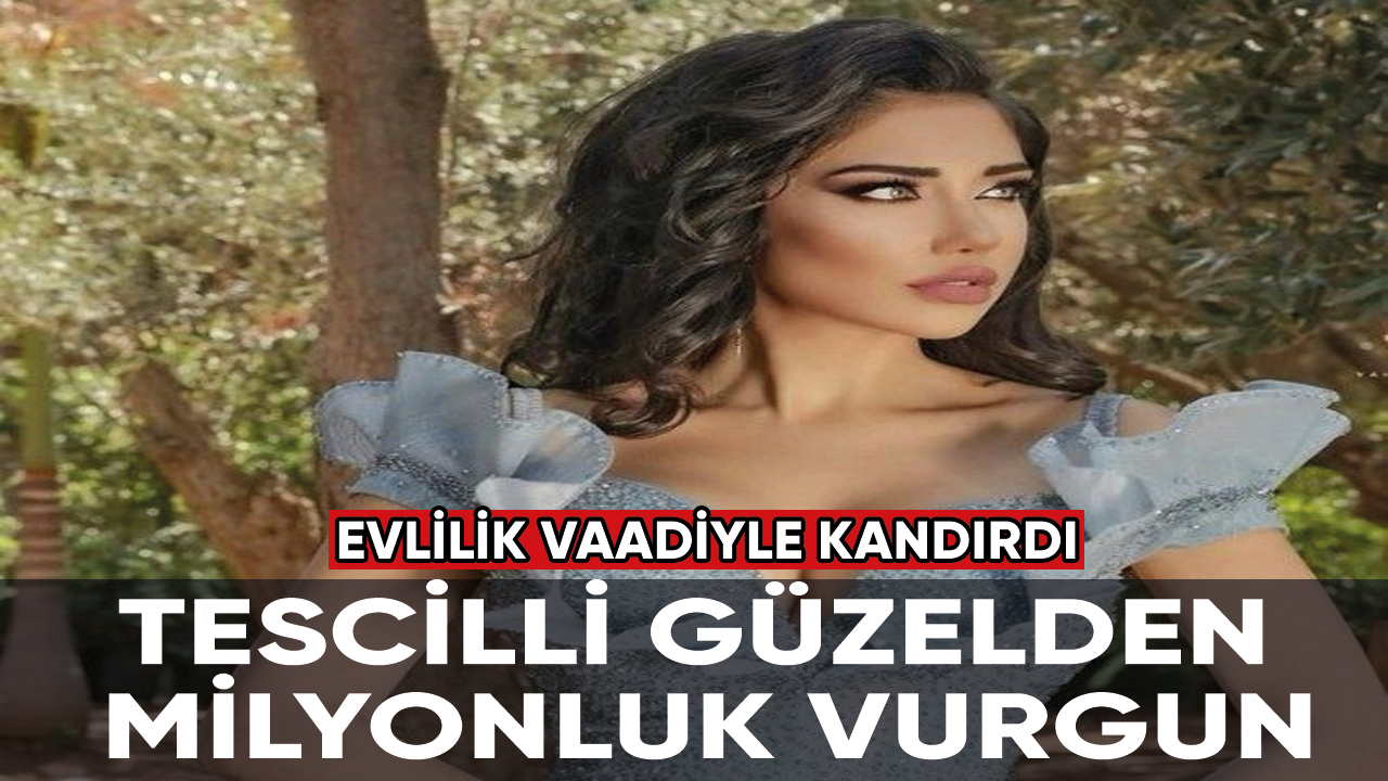 Tescilli güzelden milyonluk vurgun! Evlilik vaadiyle iş adamını kandırdı