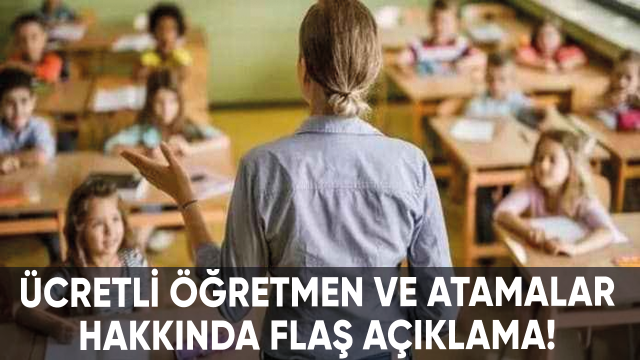 Ücretli öğretmen ve atamalar hakkında flaş açıklama!